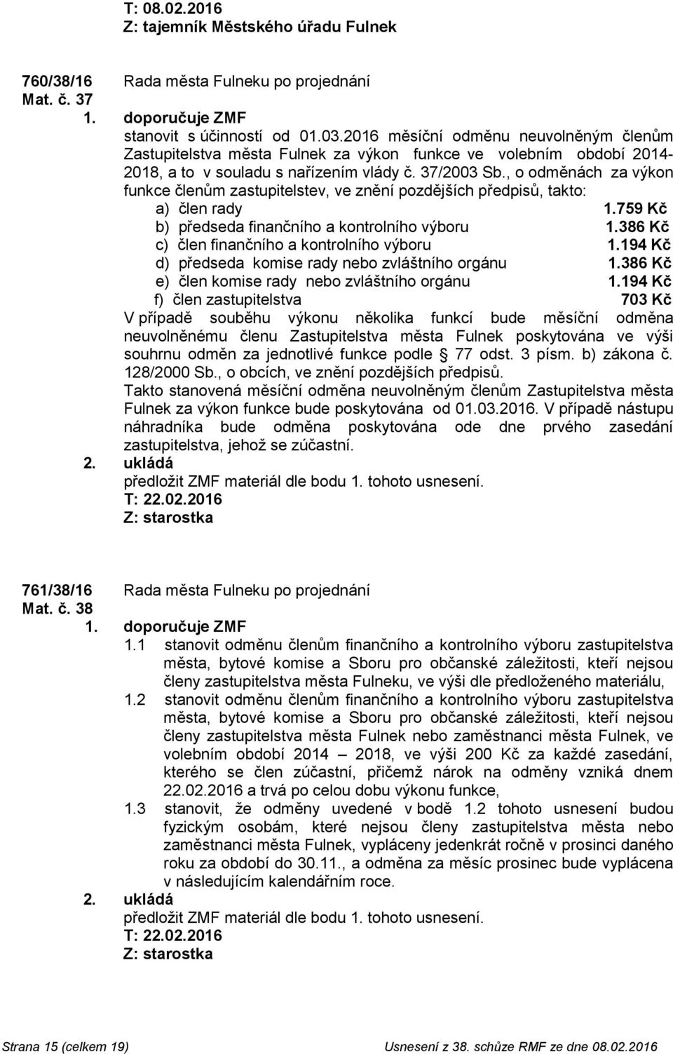 , o odměnách za výkon funkce členům zastupitelstev, ve znění pozdějších předpisů, takto: a) člen rady 1.759 Kč b) předseda finančního a kontrolního výboru 1.