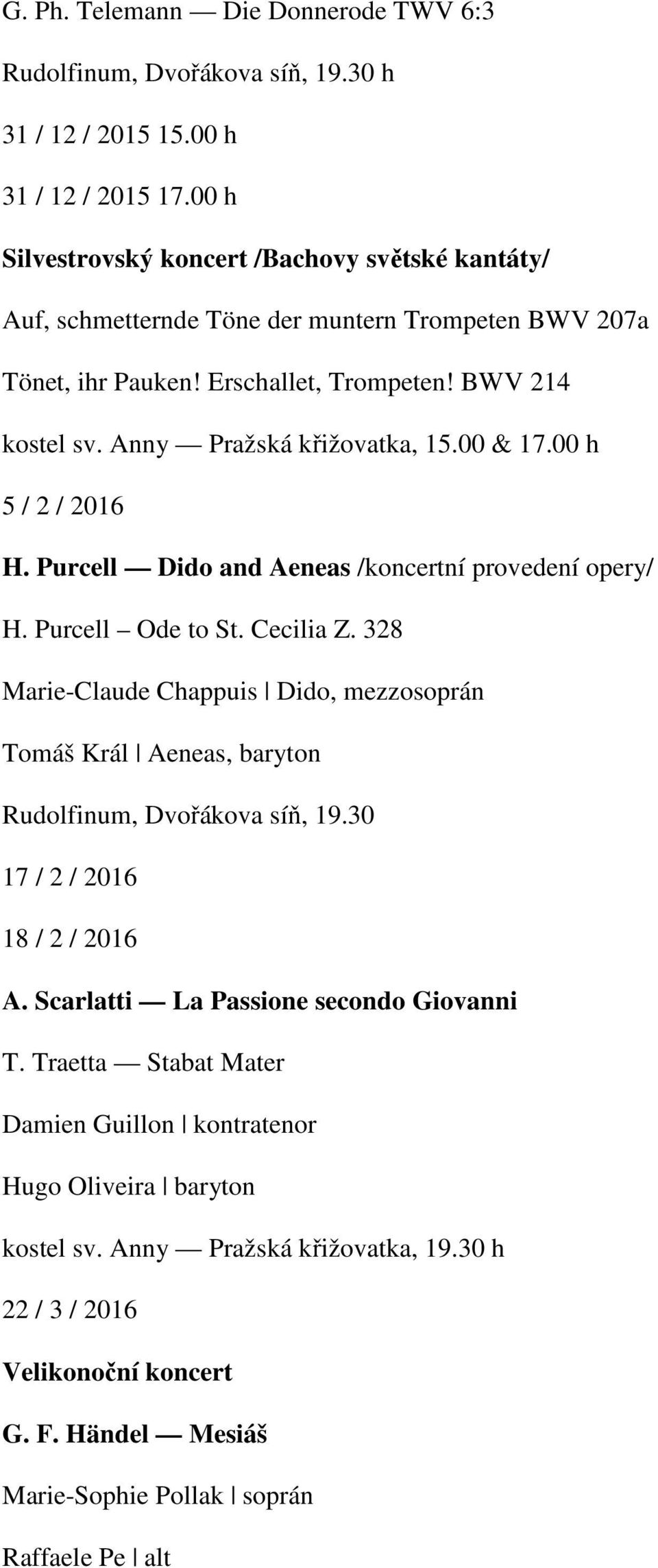 00 & 17.00 h 5 / 2 / 2016 H. Purcell Dido and Aeneas /koncertní provedení opery/ H. Purcell Ode to St. Cecilia Z.