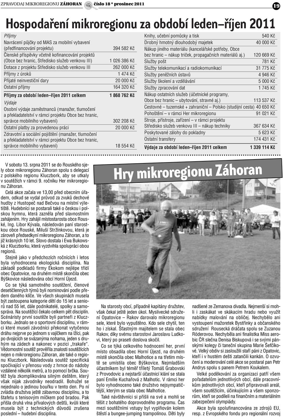 Pfiíjmy za období leden fiíjen 2011 celkem V daje Osobní v daje zamûstnancû (manaïer, tlumoãení a pfiekladatelství v rámci projektu Obce bez hranic, správce mobilního vybavení) Ostatní platby za