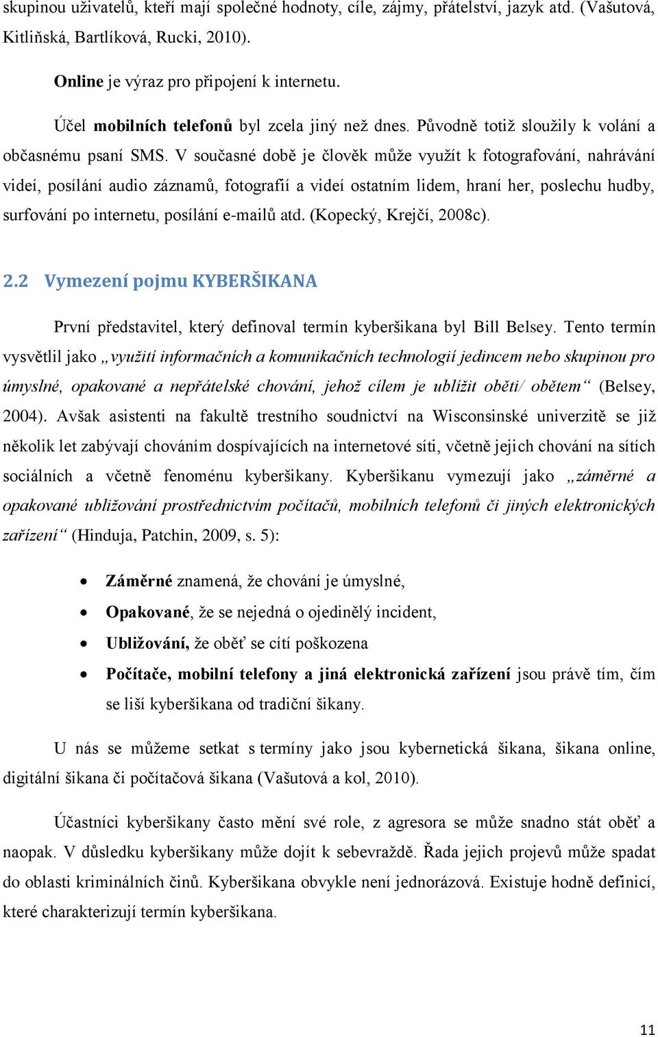 V současné době je člověk může využít k fotografování, nahrávání videí, posílání audio záznamů, fotografií a videí ostatním lidem, hraní her, poslechu hudby, surfování po internetu, posílání e-mailů