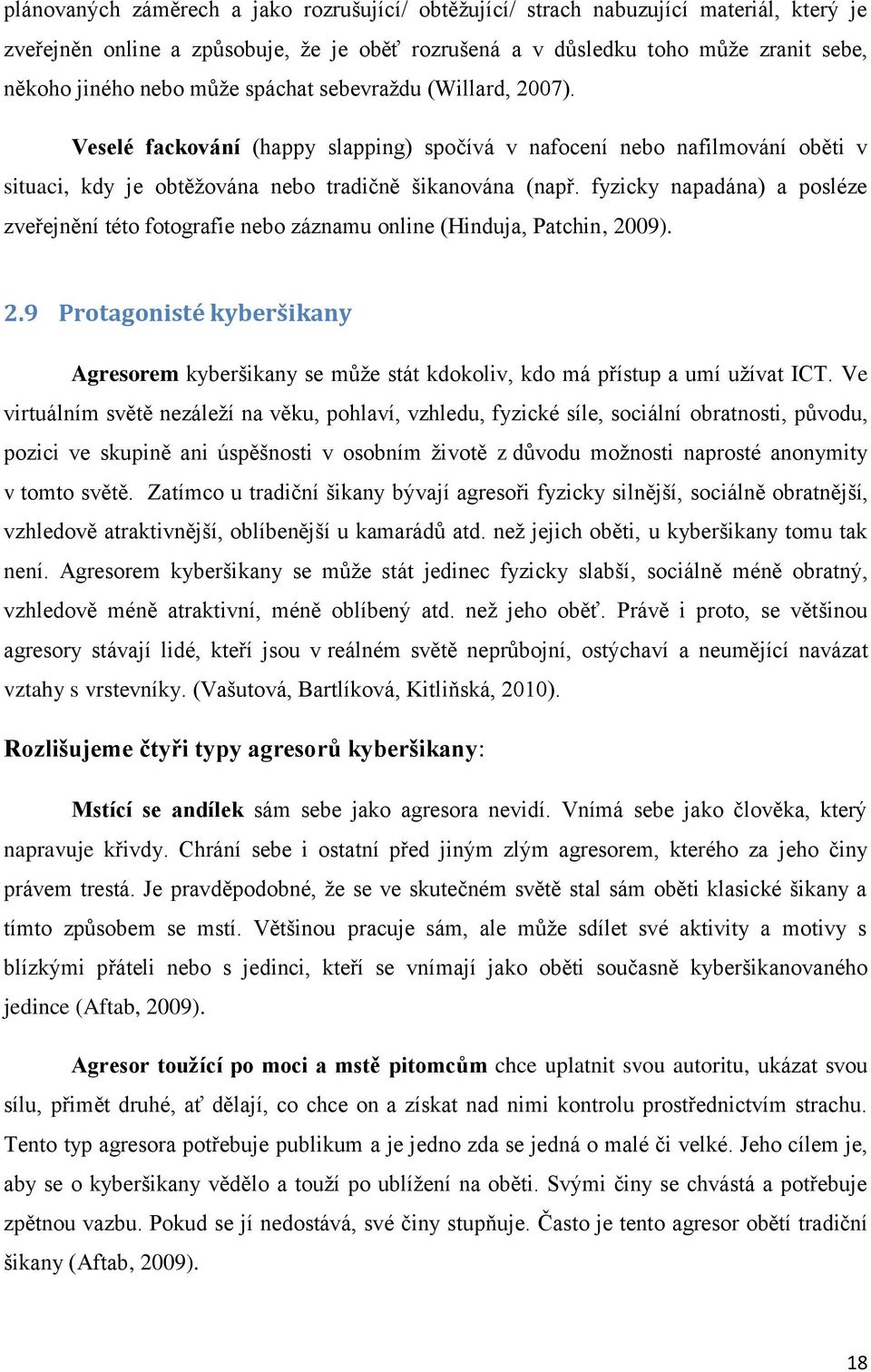 fyzicky napadána) a posléze zveřejnění této fotografie nebo záznamu online (Hinduja, Patchin, 2009). 2.9 Protagonisté kyberšikany Agresorem kyberšikany se může stát kdokoliv, kdo má přístup a umí užívat ICT.