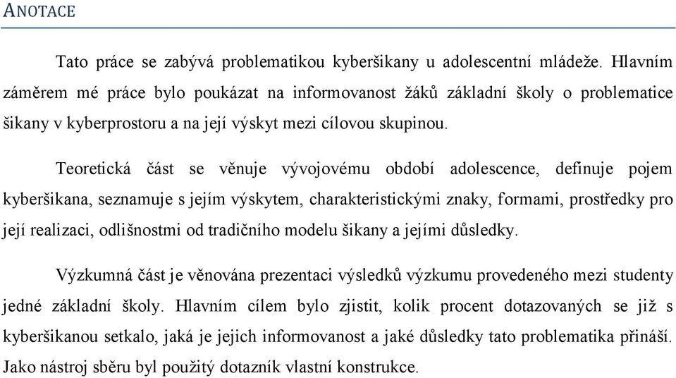 Teoretická část se věnuje vývojovému období adolescence, definuje pojem kyberšikana, seznamuje s jejím výskytem, charakteristickými znaky, formami, prostředky pro její realizaci, odlišnostmi od