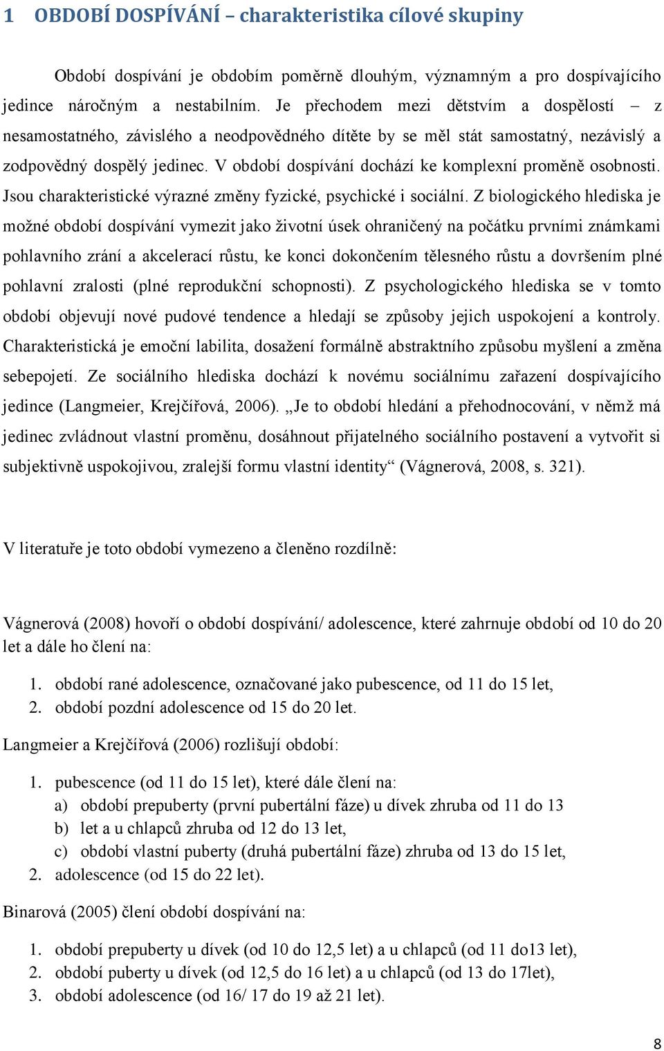 V období dospívání dochází ke komplexní proměně osobnosti. Jsou charakteristické výrazné změny fyzické, psychické i sociální.