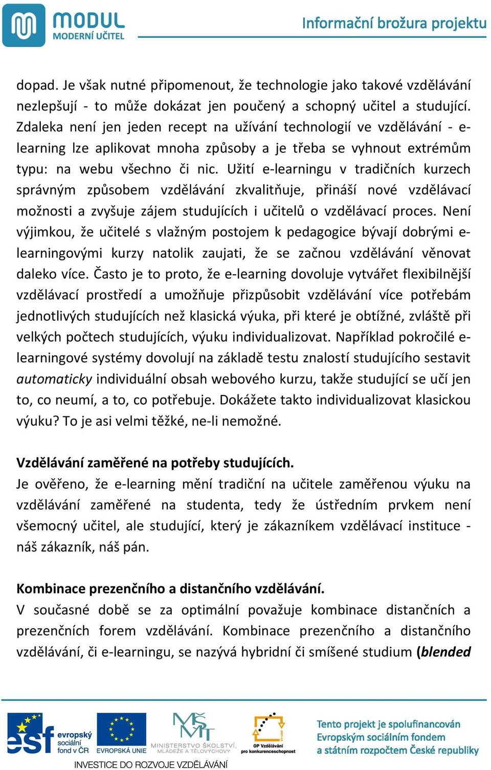 Užití e-learningu v tradi ních kurzech správným zp sobem vzd lávání zkvalit uje, p ináší nové vzd lávací možnosti a zvyšuje zájem studujících i u itel o vzd lávací proces.