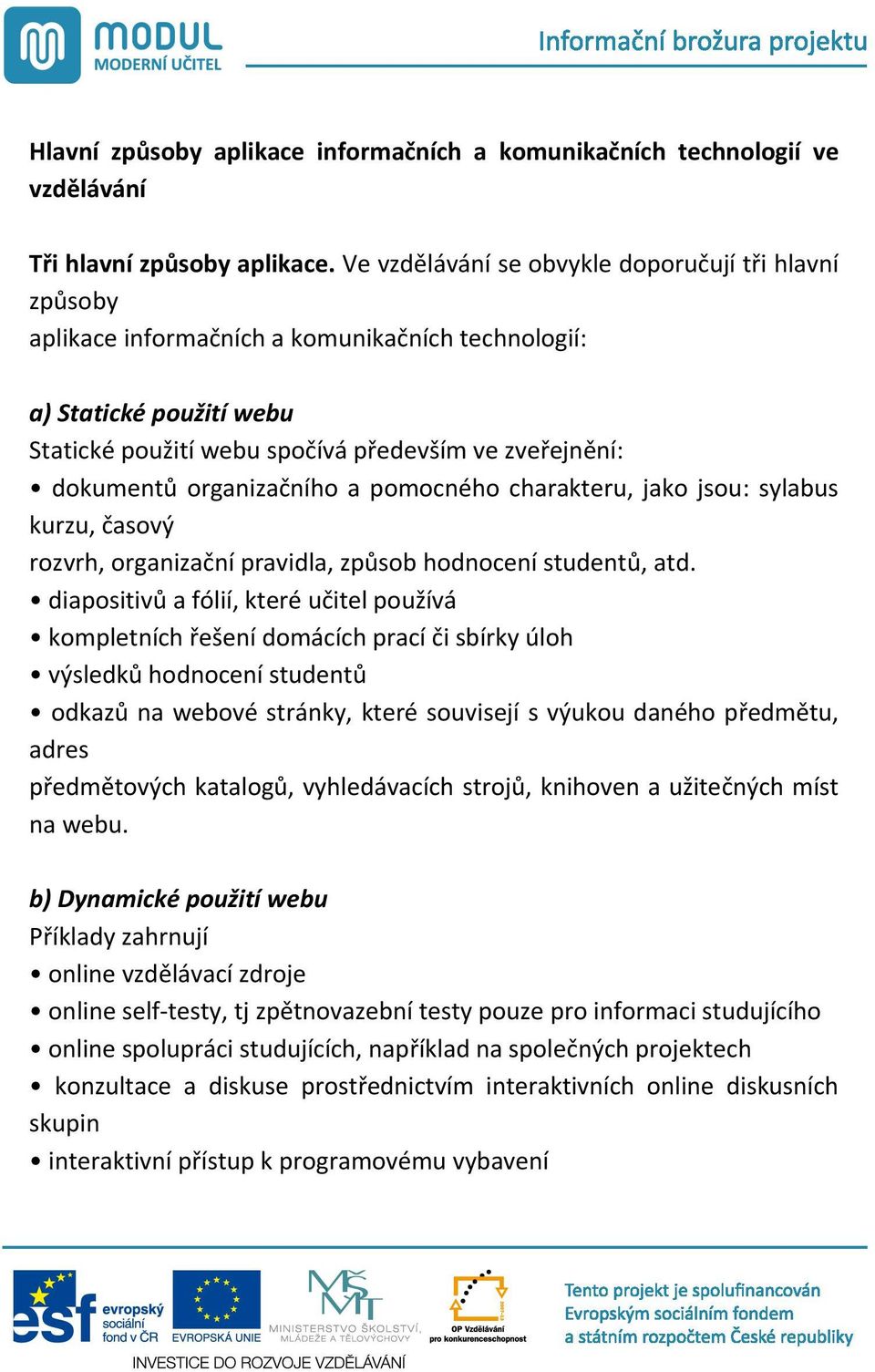 organiza ního a pomocného charakteru, jako jsou: sylabus kurzu, asový rozvrh, organiza ní pravidla, zp sob hodnocení student, atd.