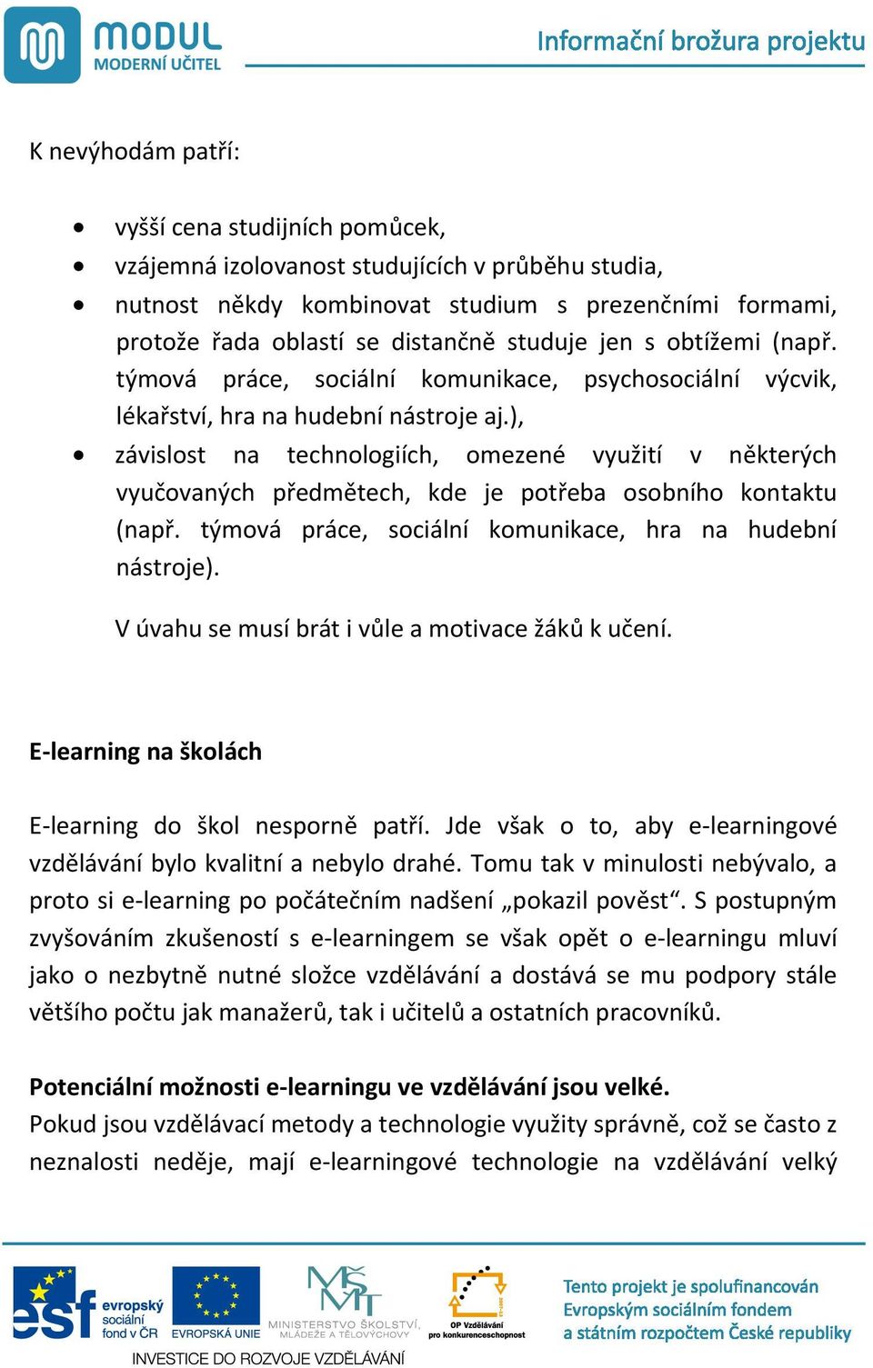 ), závislost na technologiích, omezené využití v n kterých vyu ovaných p edm tech, kde je pot eba osobního kontaktu (nap. týmová práce, sociální komunikace, hra na hudební nástroje).