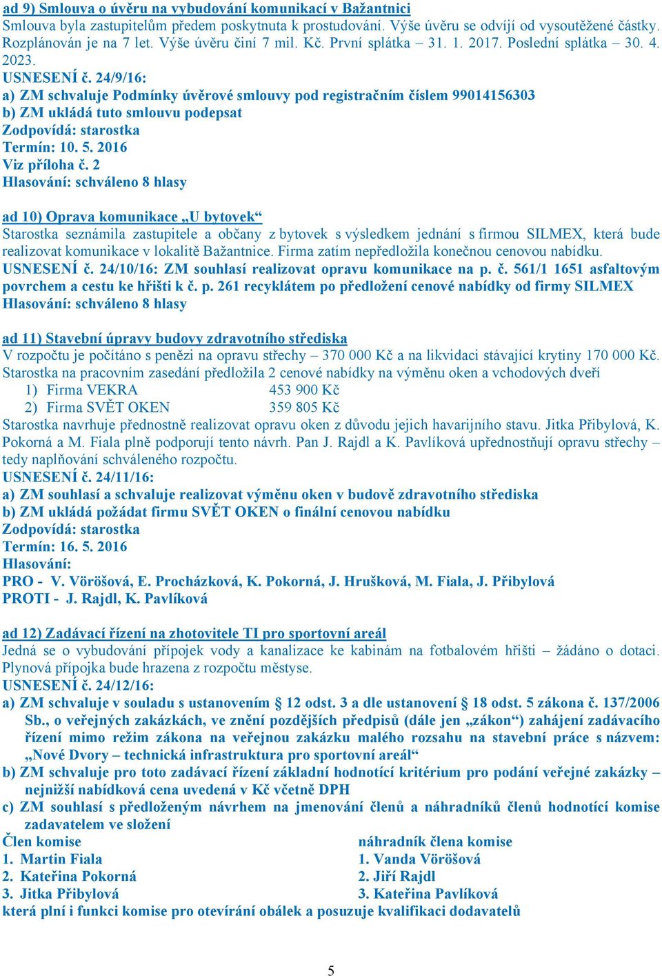 24/9/16: a) ZM schvaluje Podmínky úvěrové smlouvy pod registračním číslem 99014156303 b) ZM ukládá tuto smlouvu podepsat Termín: 10. 5. 2016 Viz příloha č.