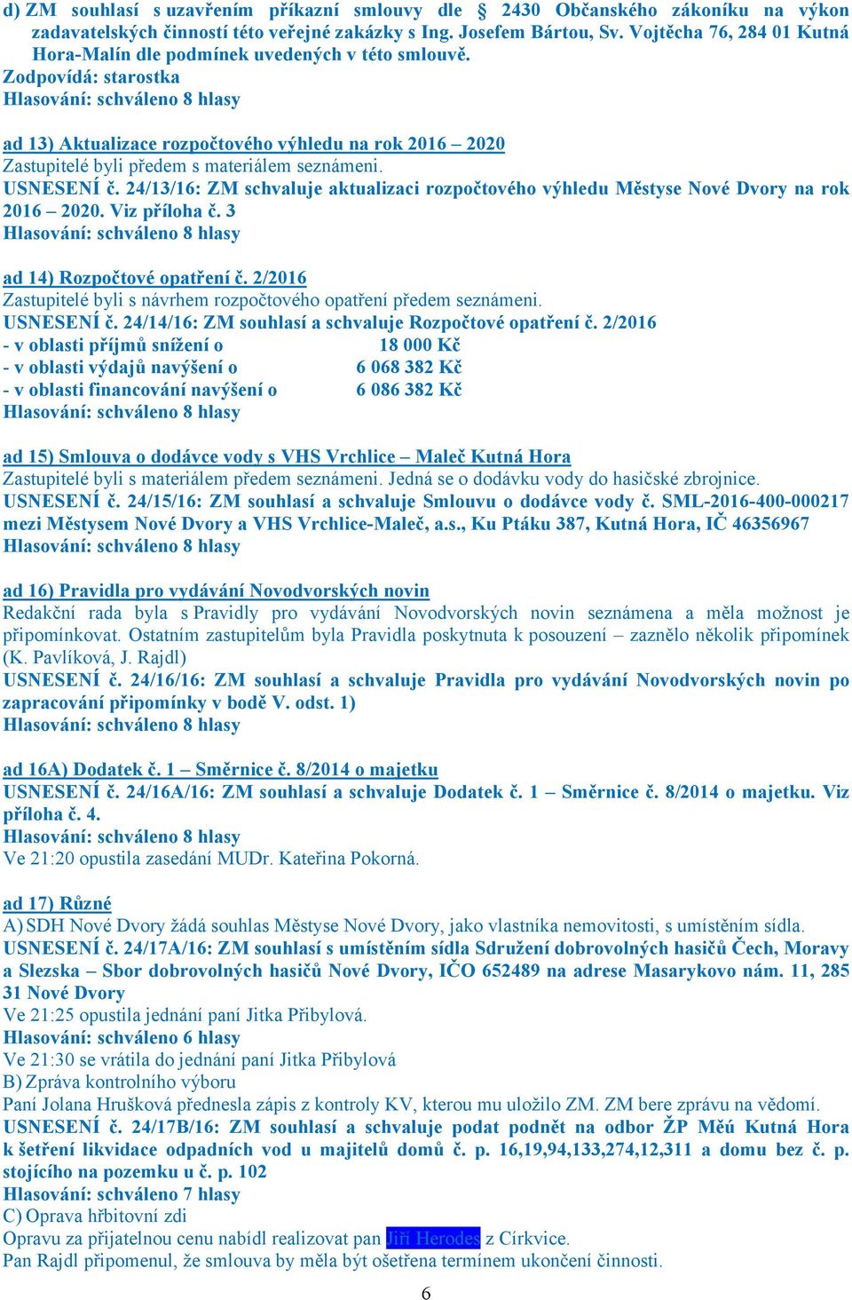 24/13/16: ZM schvaluje aktualizaci rozpočtového výhledu Městyse Nové Dvory na rok 2016 2020. Viz příloha č. 3 ad 14) Rozpočtové opatření č.