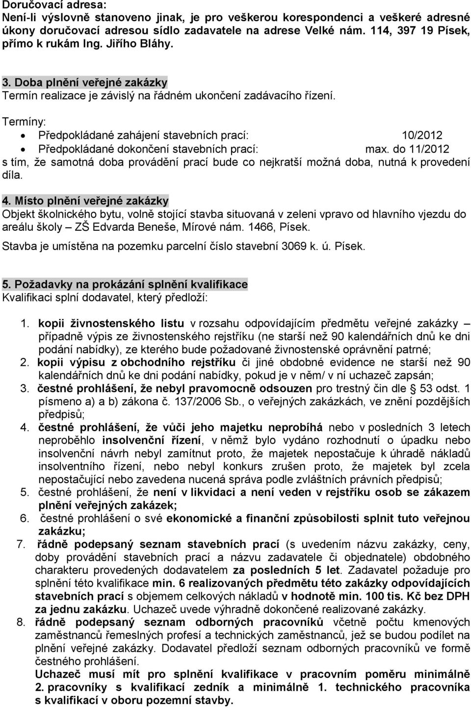 Termíny: Předpokládané zahájení stavebních prací: 10/2012 Předpokládané dokončení stavebních prací: max.