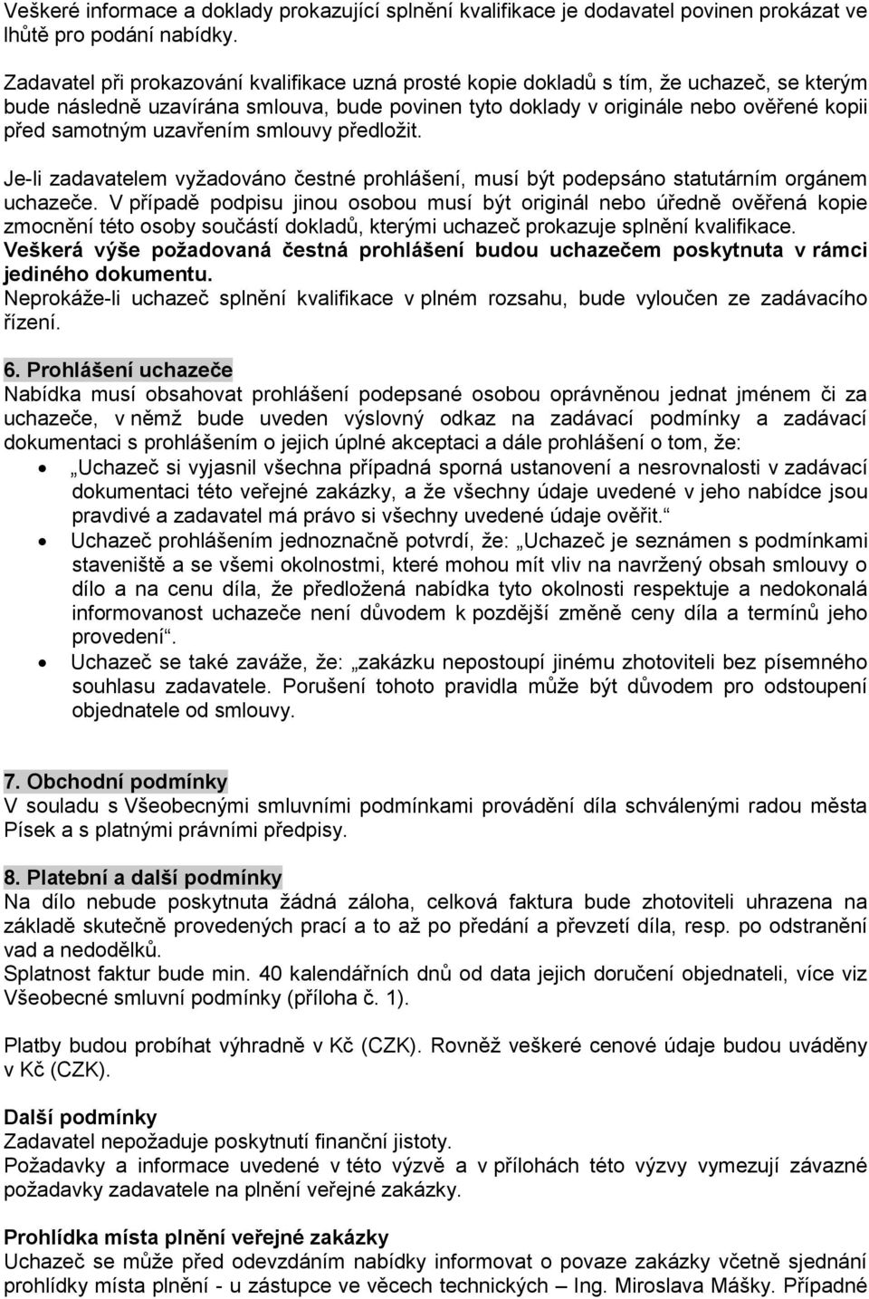 uzavřením smlouvy předložit. Je-li zadavatelem vyžadováno čestné prohlášení, musí být podepsáno statutárním orgánem uchazeče.