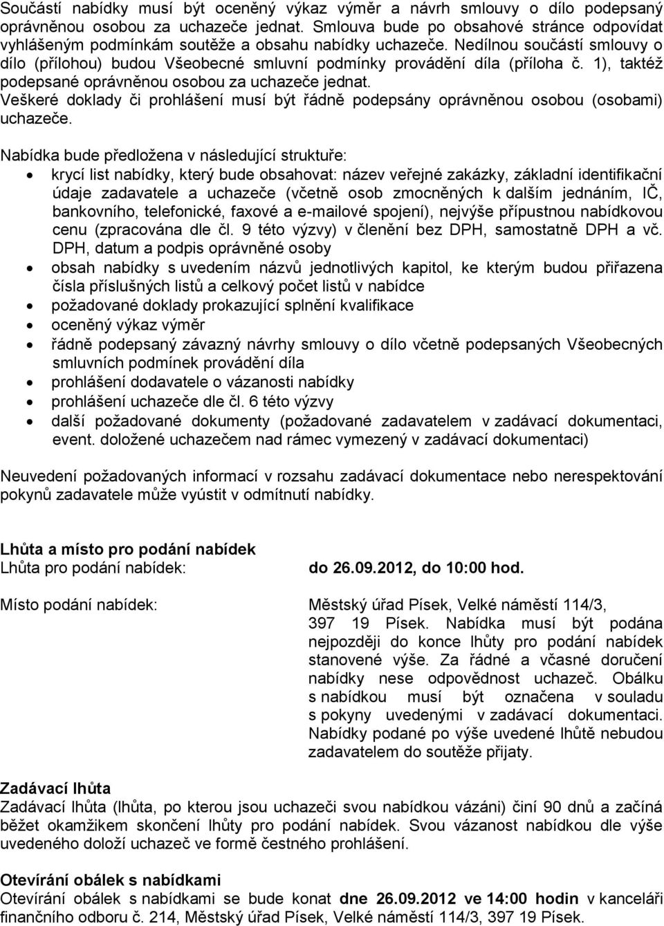 Nedílnou součástí smlouvy o dílo (přílohou) budou Všeobecné smluvní podmínky provádění díla (příloha č. 1), taktéž podepsané oprávněnou osobou za uchazeče jednat.