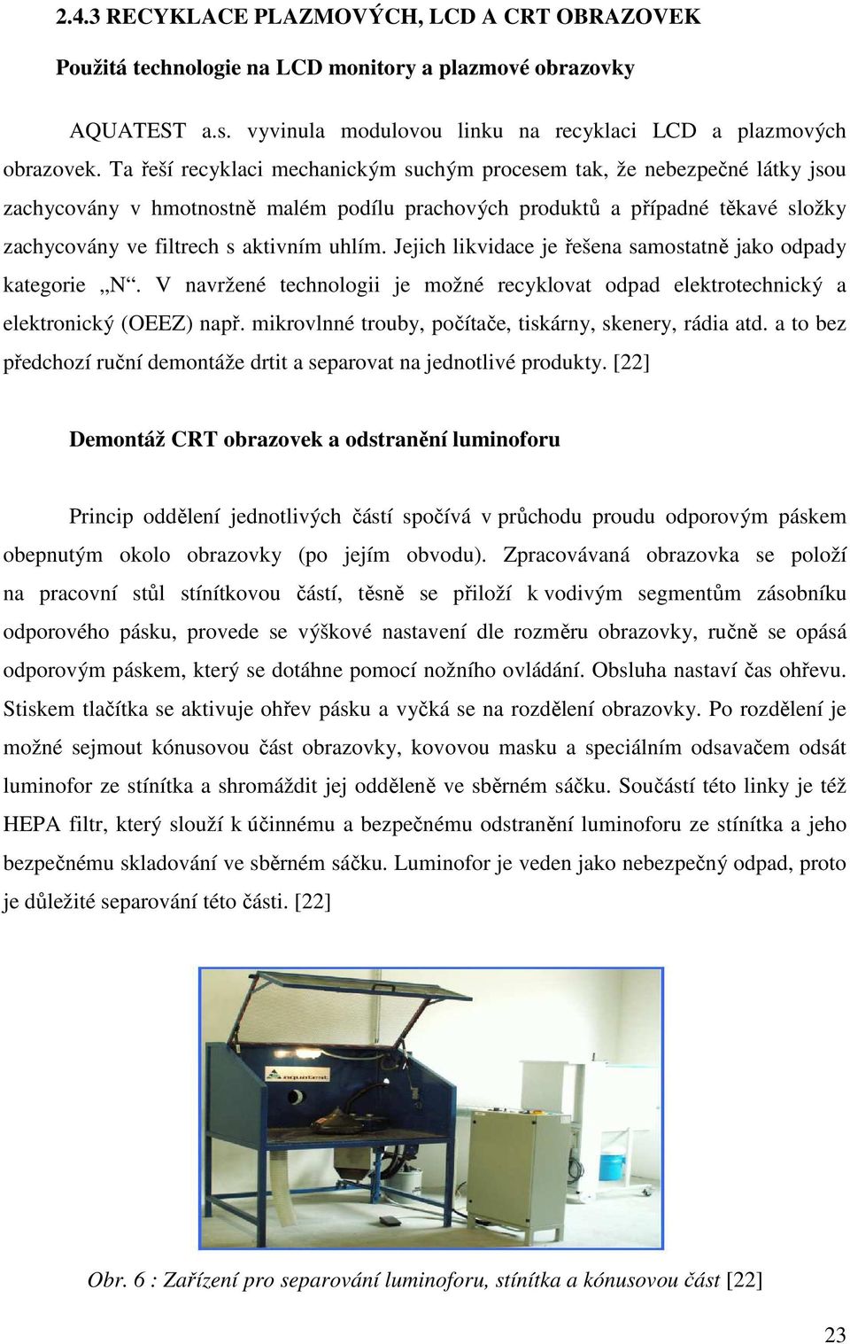 Jejich likvidace je řešena samostatně jako odpady kategorie N. V navržené technologii je možné recyklovat odpad elektrotechnický a elektronický (OEEZ) např.