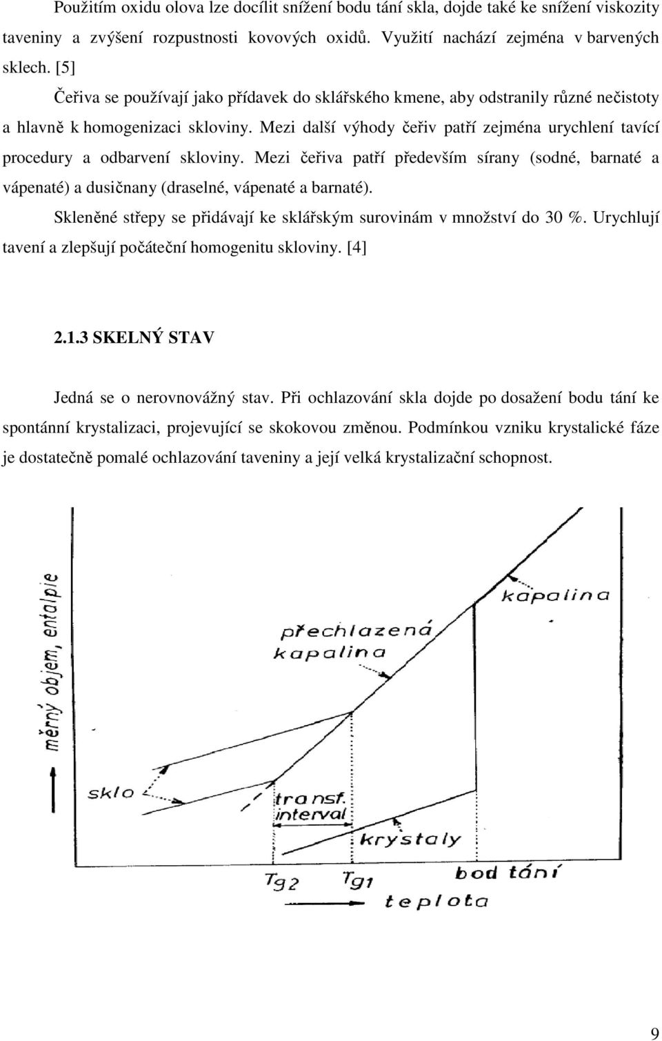 Mezi další výhody čeřiv patří zejména urychlení tavící procedury a odbarvení skloviny. Mezi čeřiva patří především sírany (sodné, barnaté a vápenaté) a dusičnany (draselné, vápenaté a barnaté).