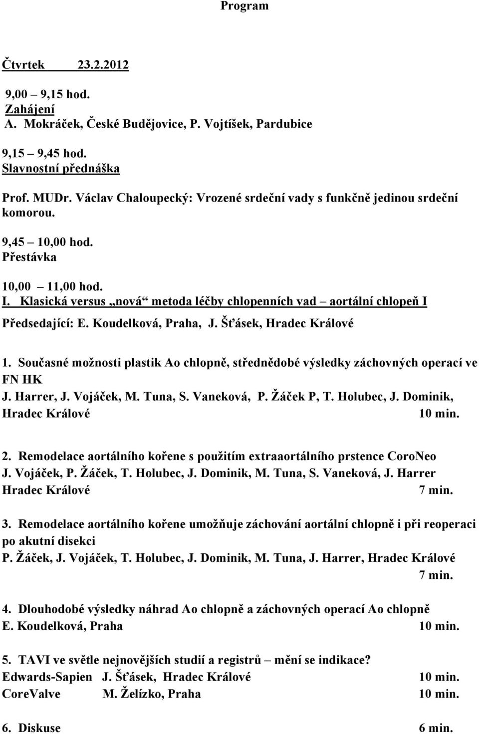 Klasická versus nová metoda léčby chlopenních vad aortální chlopeň I Předsedající: E. Koudelková, Praha, J. Šťásek, Hradec Králové 1.