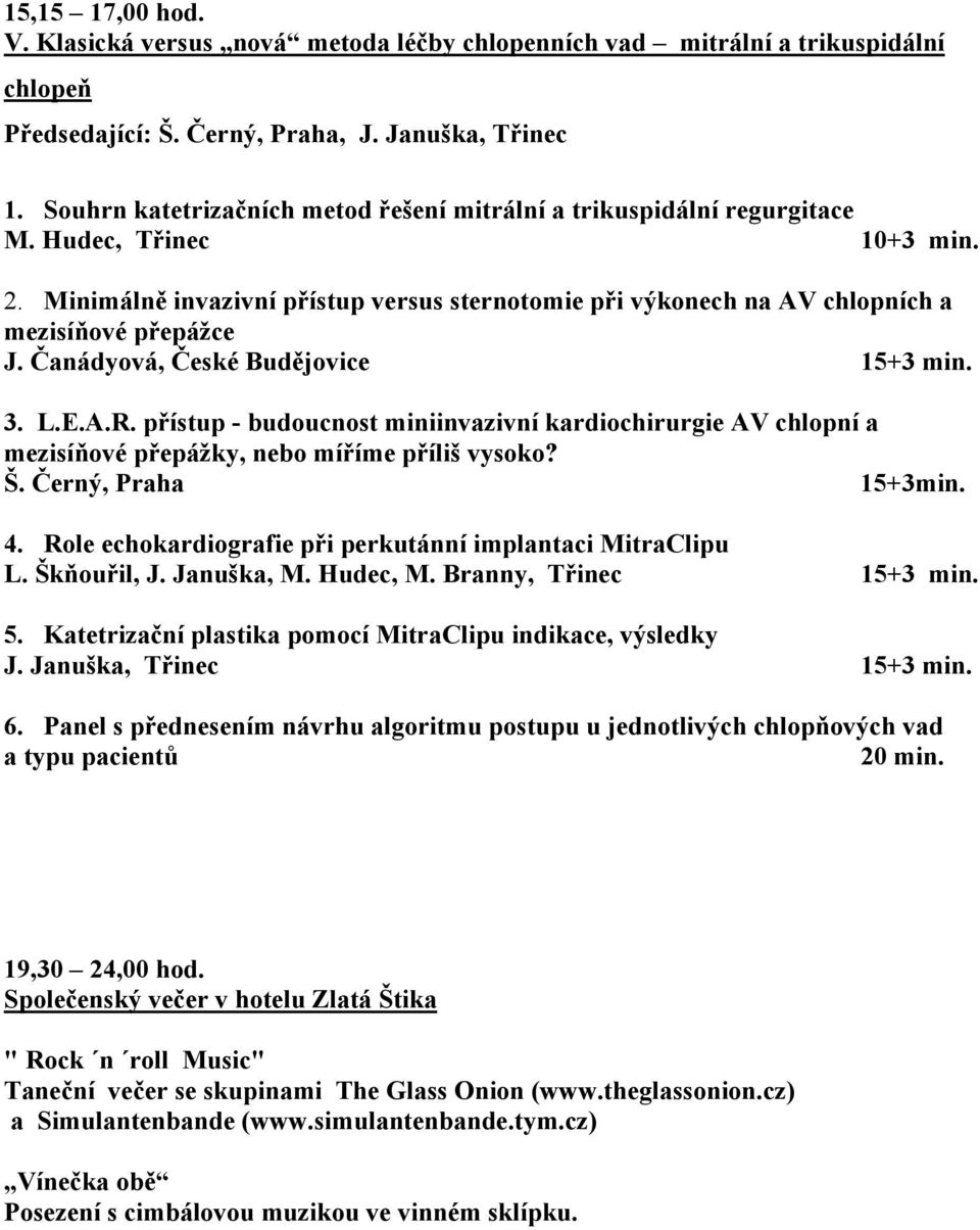 Minimálně invazivní přístup versus sternotomie při výkonech na AV chlopních a mezisíňové přepážce J. Čanádyová, České Budějovice 15+3 min. 3. L.E.A.R.