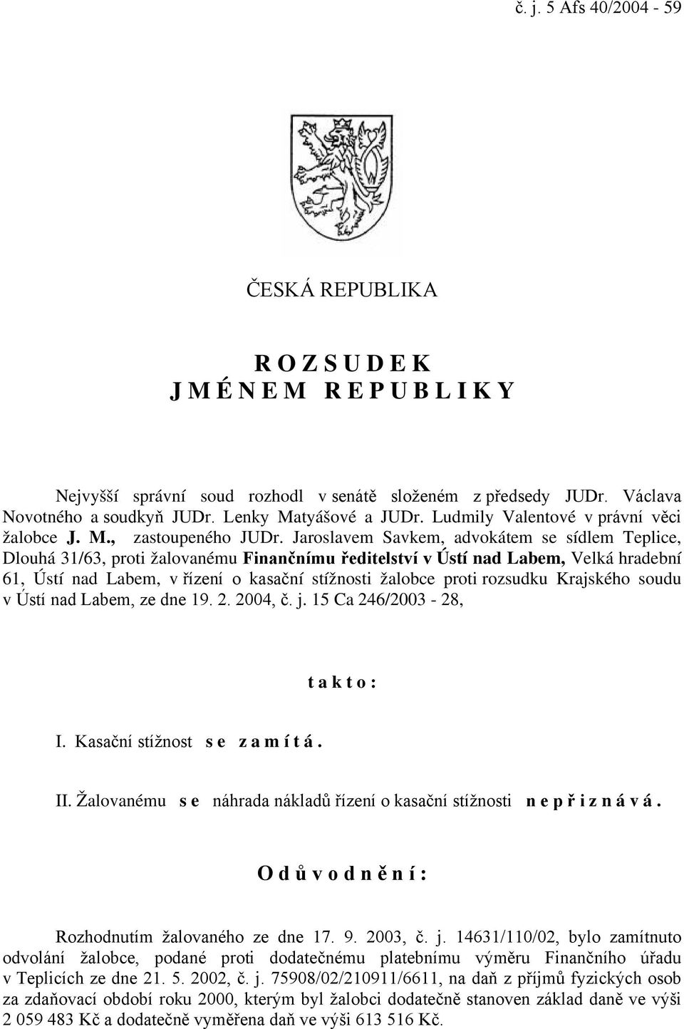 Jaroslavem Savkem, advokátem se sídlem Teplice, Dlouhá 31/63, proti žalovanému Finančnímu ředitelství v Ústí nad Labem, Velká hradební 61, Ústí nad Labem, v řízení o kasační stížnosti žalobce proti