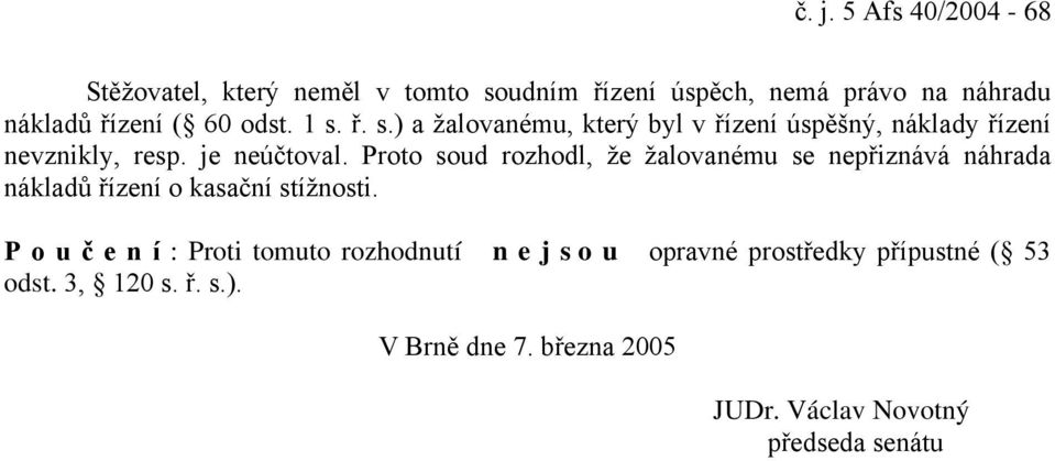 Proto soud rozhodl, že žalovanému se nepřiznává náhrada nákladů řízení o kasační stížnosti.