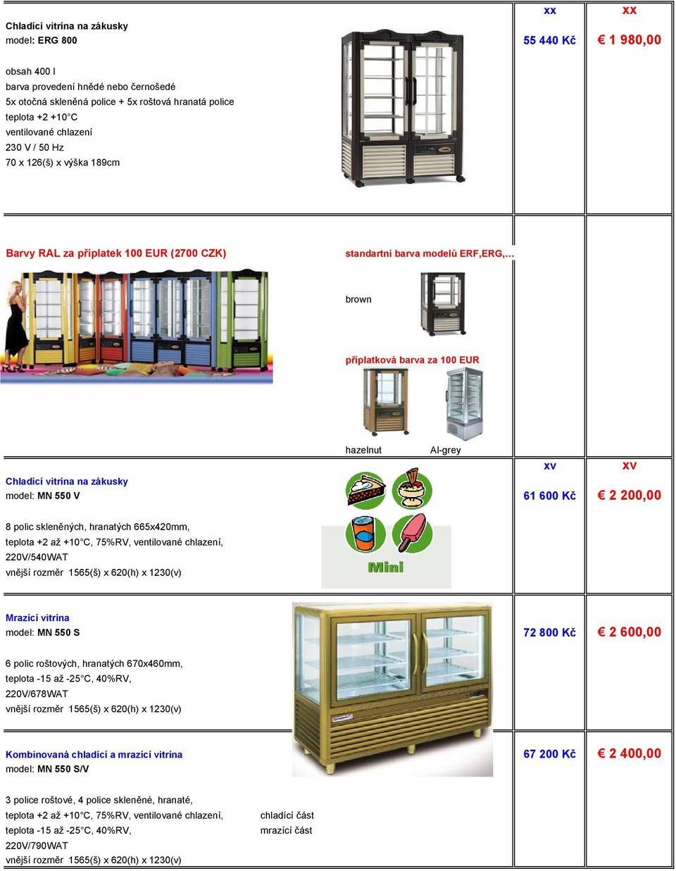 +10 C, 75%RV,, 220V/540WAT vnější rozměr 1565(š) x 620(h) x 1230(v) Mrazící vitrína model: MN 550 S 72 800 Kč 2 600,00 6 polic roštových, hranatých 670x460mm, teplota -15 až -25 C, 40%RV, 220V/678WAT