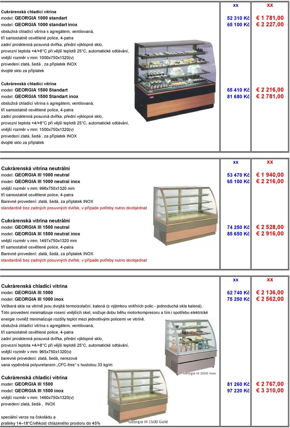 sklo za příplatek Cukrárenská vitrína neutrální model: GEORGIA III 1000 neutral 53 470 Kč 1 940,00 model: GEORGIA III 1000 neutral inox 65 100 Kč 2 216,00 vnější rozměr v mm: 996x750x1320 mm Barevné