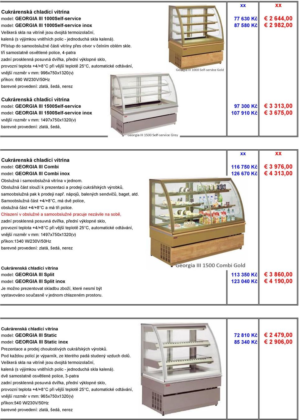 vnější rozměr v mm: 996x750x1320(v) příkon: 690 W/230V/50Hz barevné provedení: zlatá, šedá, nerez model: GEORGIA III 1500Self-service 97 300 Kč 3 313,00 model: GEORGIA III 1500Self-service inox 107