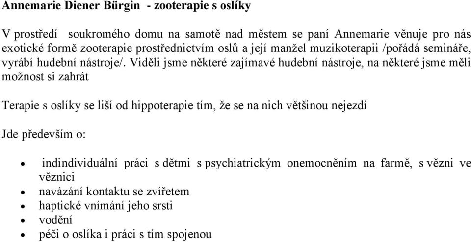 Viděli jsme některé zajímavé hudební nástroje, na některé jsme měli možnost si zahrát Terapie s oslíky se liší od hippoterapie tím, že se na nich