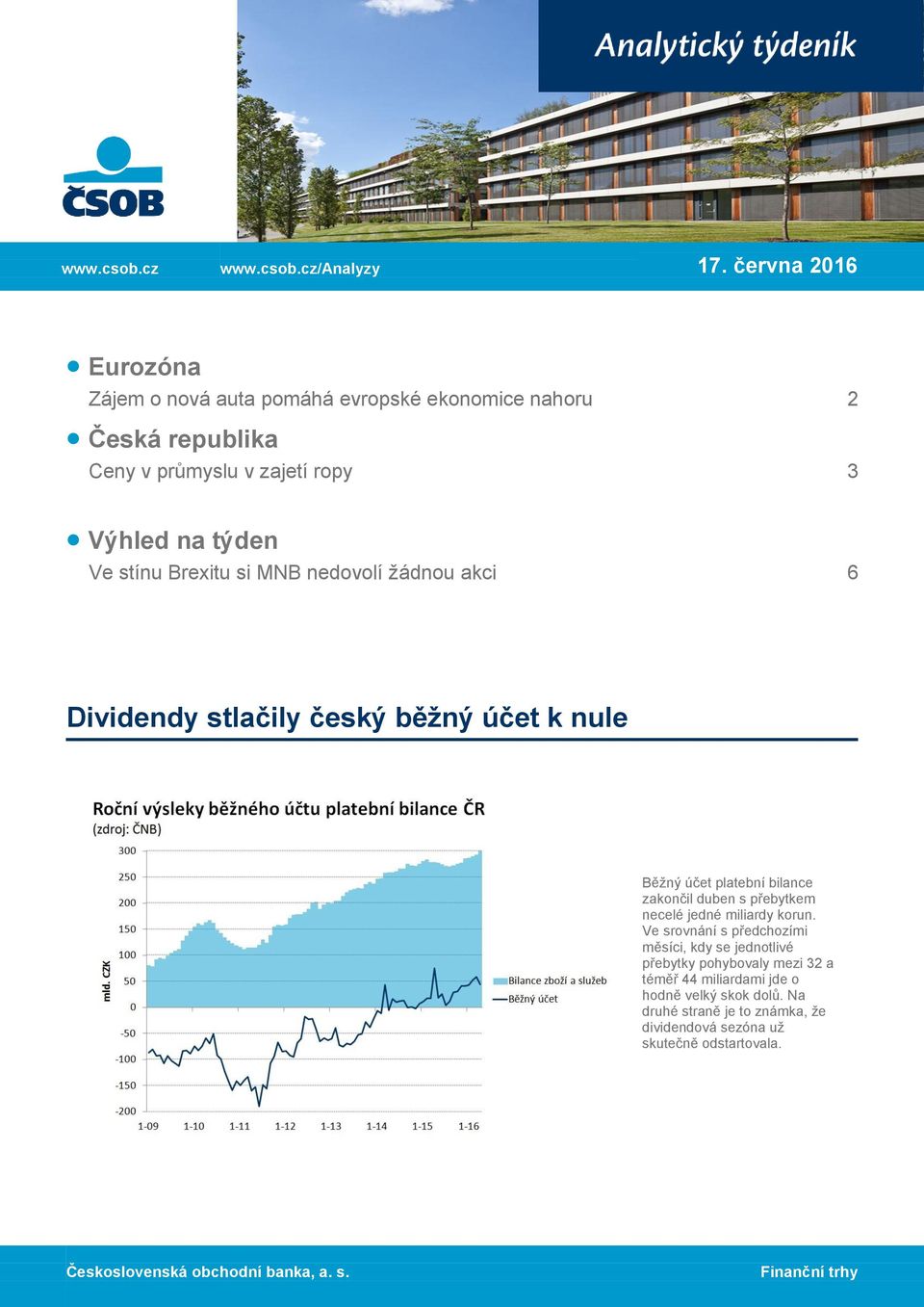 Brexitu si MNB nedovolí žádnou akci 6 6 Dividendy stlačily český běžný účet k nule Běžný účet platební bilance zakončil duben s přebytkem necelé jedné