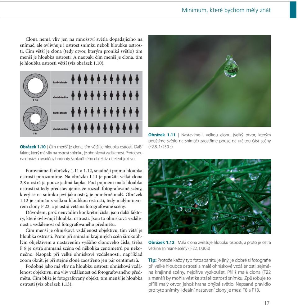 10 Čím menší je clona, tím větší je hloubka ostrosti. Další faktor, který má vliv na ostrost snímku, je ohnisková vzdálenost.