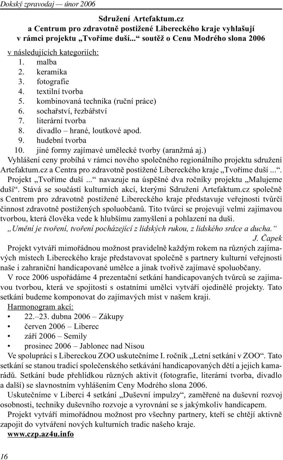 jiné formy zajímavé umìlecké tvorby (aranžmá aj.) Vyhlášení ceny probíhá v rámci nového spoleèného regionálního projektu sdružení Artefaktum.