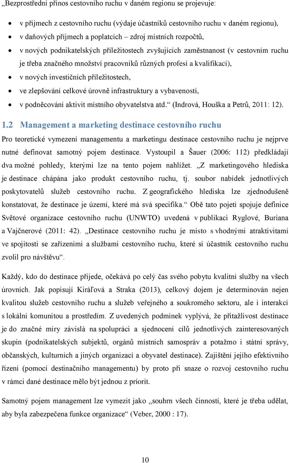 příležitostech, ve zlepšování celkové úrovně infrastruktury a vybavenosti, v podněcování aktivit místního obyvatelstva atd. (Indrová, Houška a Petrů, 2011: 12