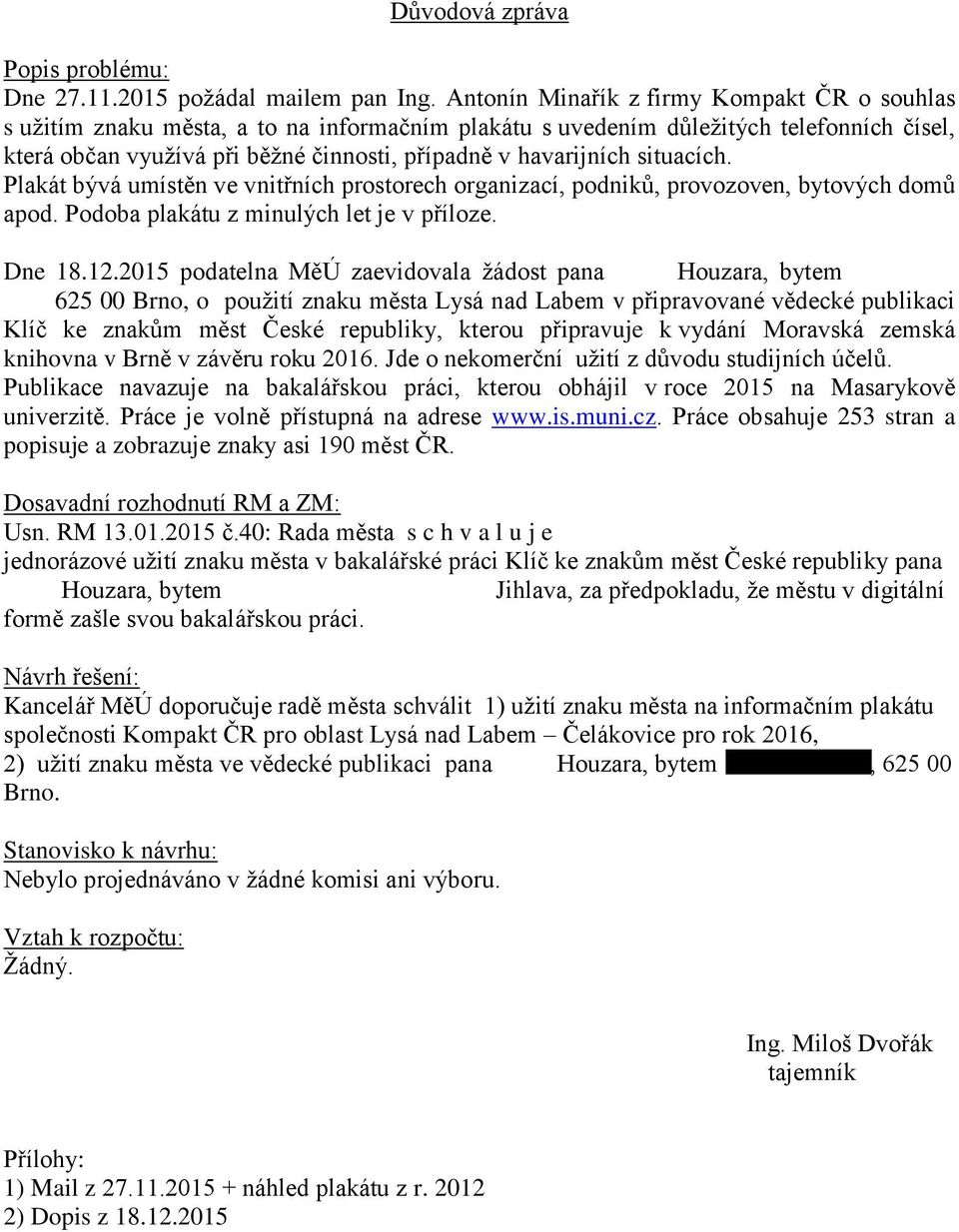 situacích. Plakát bývá umístěn ve vnitřních prostorech organizací, podniků, provozoven, bytových domů apod. Podoba plakátu z minulých let je v příloze. Dne 18.12.