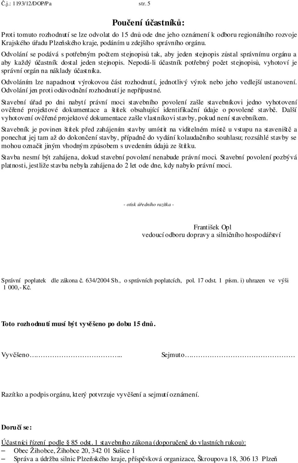 Odvolání se podává s potřebným počtem stejnopisů tak, aby jeden stejnopis zůstal správnímu orgánu a aby každý účastník dostal jeden stejnopis.