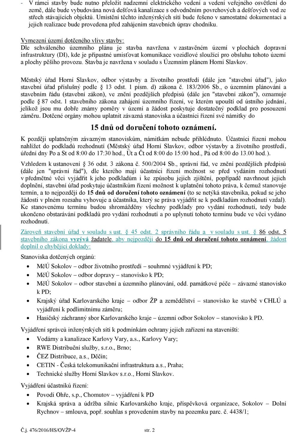 Vymezení území dotčeného vlivy stavby: Dle schváleného územního plánu je stavba navržena v zastavěném území v plochách dopravní infrastruktury (DI), kde je přípustné umisťovat komunikace vozidlové