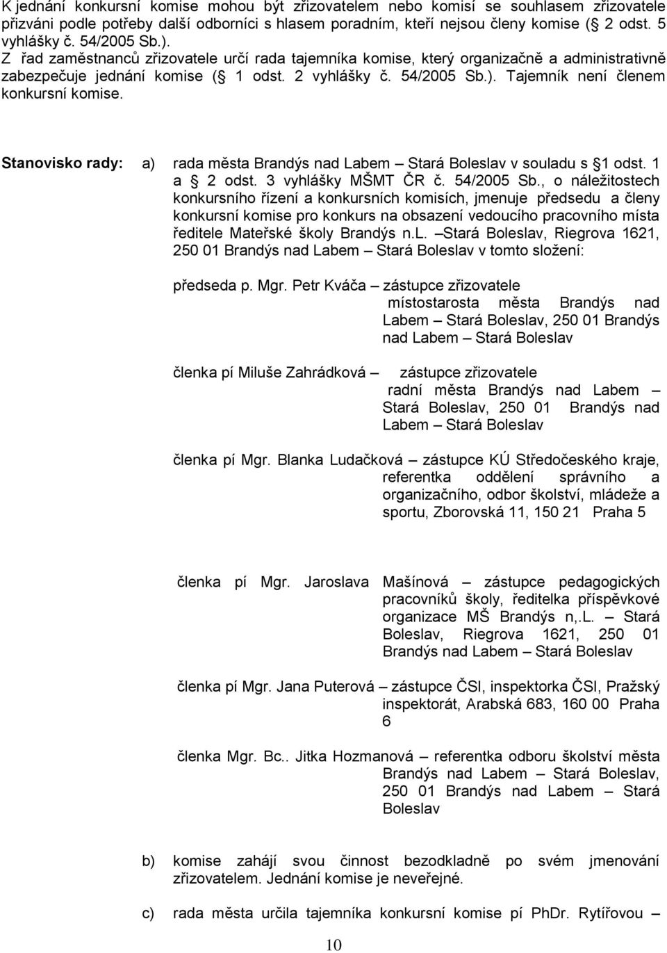 Stanovisko rady: a) rada města Brandýs nad Labem Stará Boleslav v souladu s 1 odst. 1 a 2 odst. 3 vyhlášky MŠMT ČR č. 54/2005 Sb.