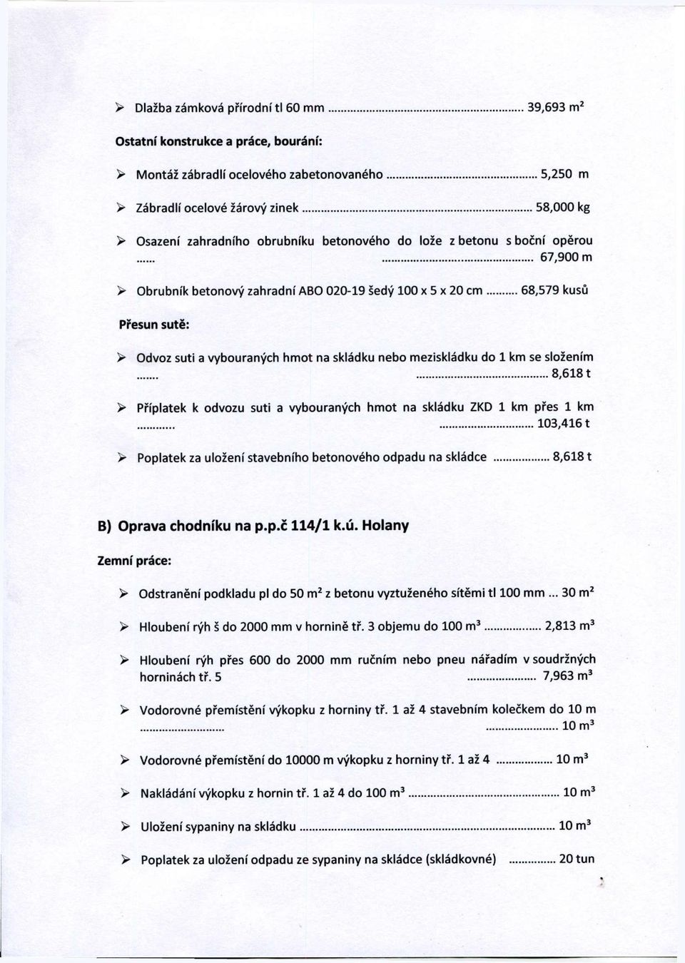 meziskládku do 1 km se složením 8,6181 > Příplatek k odvozu suti a vybouraných hmot na skládku ZKD 1 km přes 1 km 103,4161 > Poplatek za uložení stavebního betonového odpadu na skládce 8,6181 B)