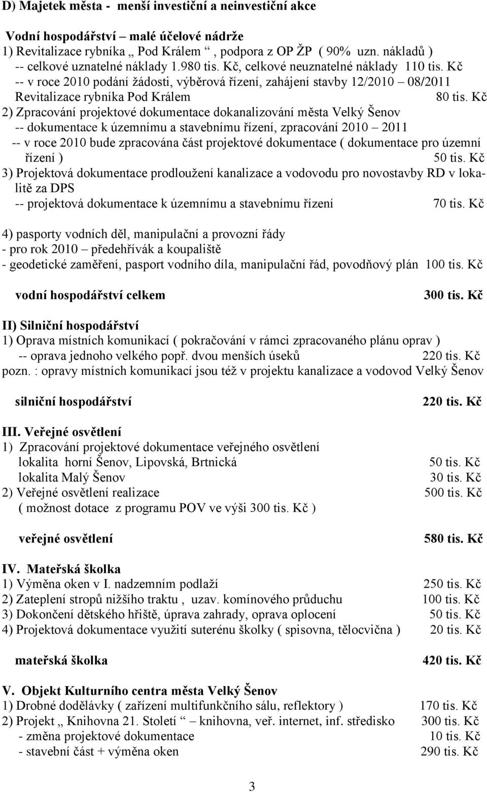 Kč 2) Zpracování projektové dokumentace dokanalizování města Velký Šenov -- dokumentace k územnímu a stavebnímu řízení, zpracování 2010 2011 -- v roce 2010 bude zpracována část projektové dokumentace