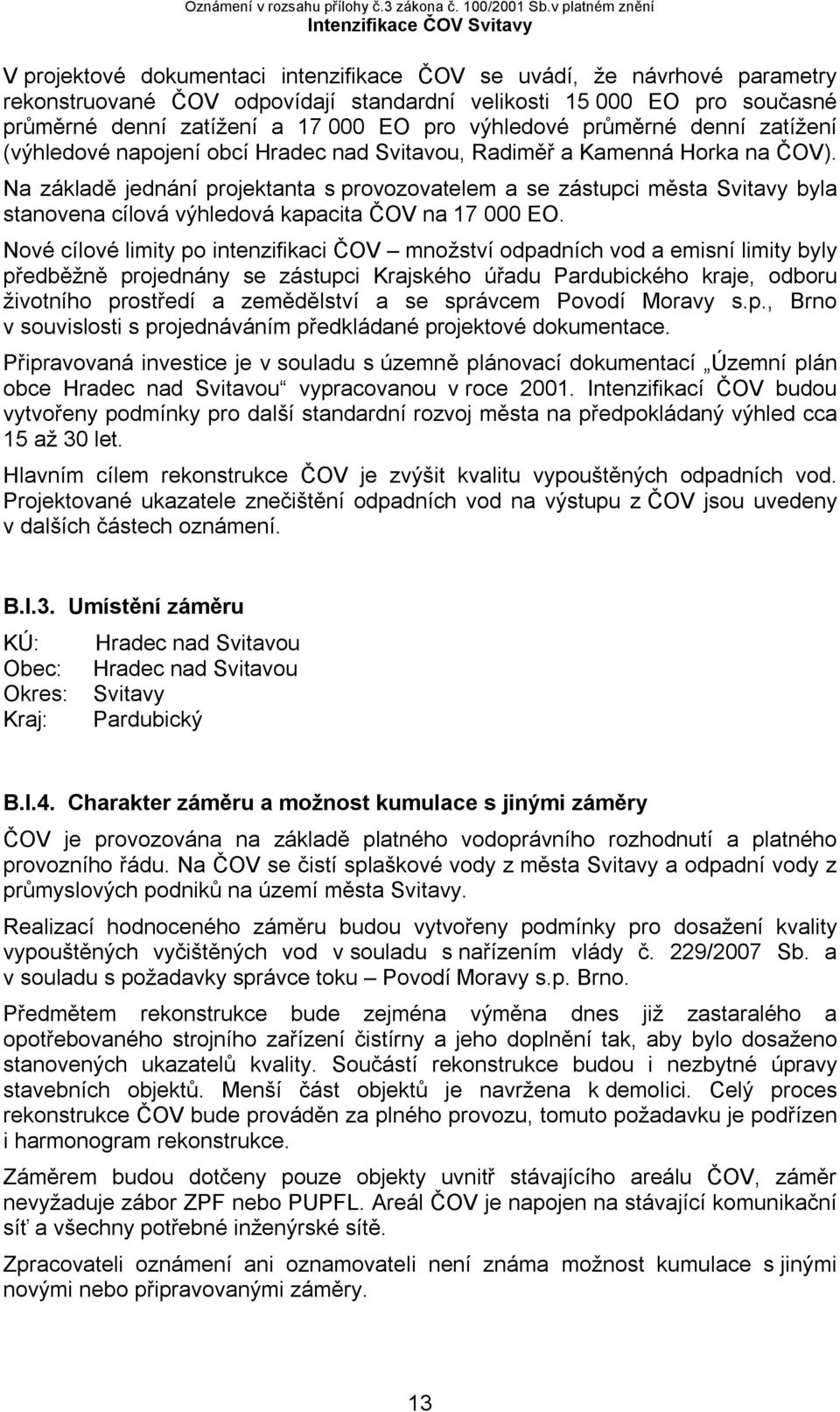 Na základě jednání projektanta s provozovatelem a se zástupci města Svitavy byla stanovena cílová výhledová kapacita ČOV na 17 000 EO.