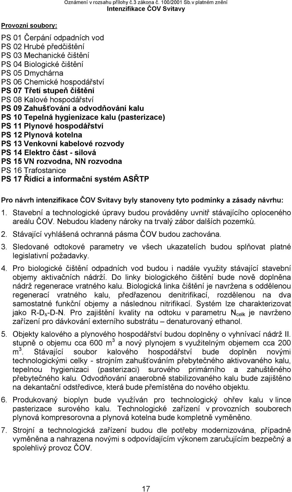 Kalové hospodářství PS 09 Zahušťování a odvodňování kalu PS 10 Tepelná hygienizace kalu (pasterizace) PS 11 Plynové hospodářství PS 12 Plynová kotelna PS 13 Venkovní kabelové rozvody PS 14 Elektro