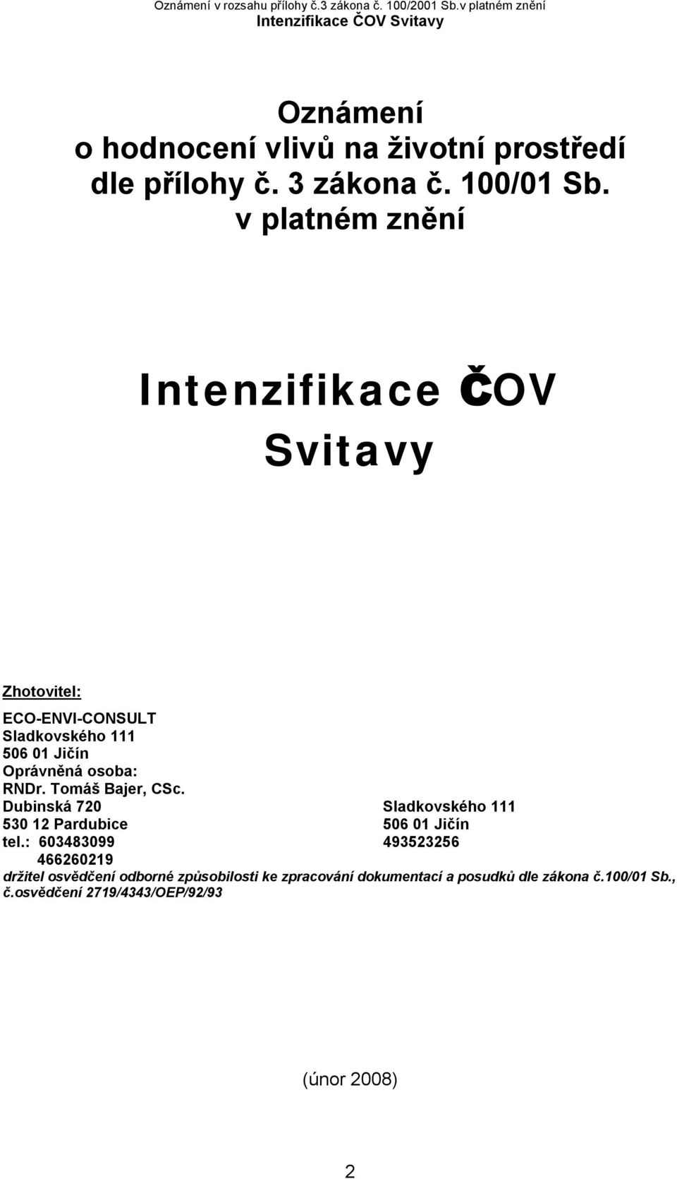 RNDr. Tomáš Bajer, CSc. Dubinská 720 Sladkovského 111 530 12 Pardubice 506 01 Jičín tel.