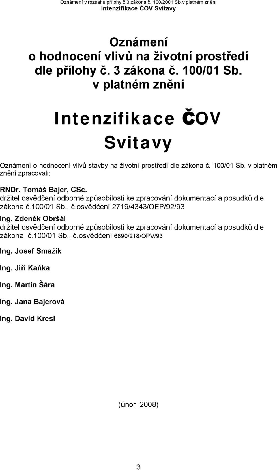 Tomáš Bajer, CSc. držitel osvědčení odborné způsobilosti ke zpracování dokumentací a posudků dle zákona č.100/01 Sb., č.osvědčení 2719/4343/OEP/92/93 Ing.