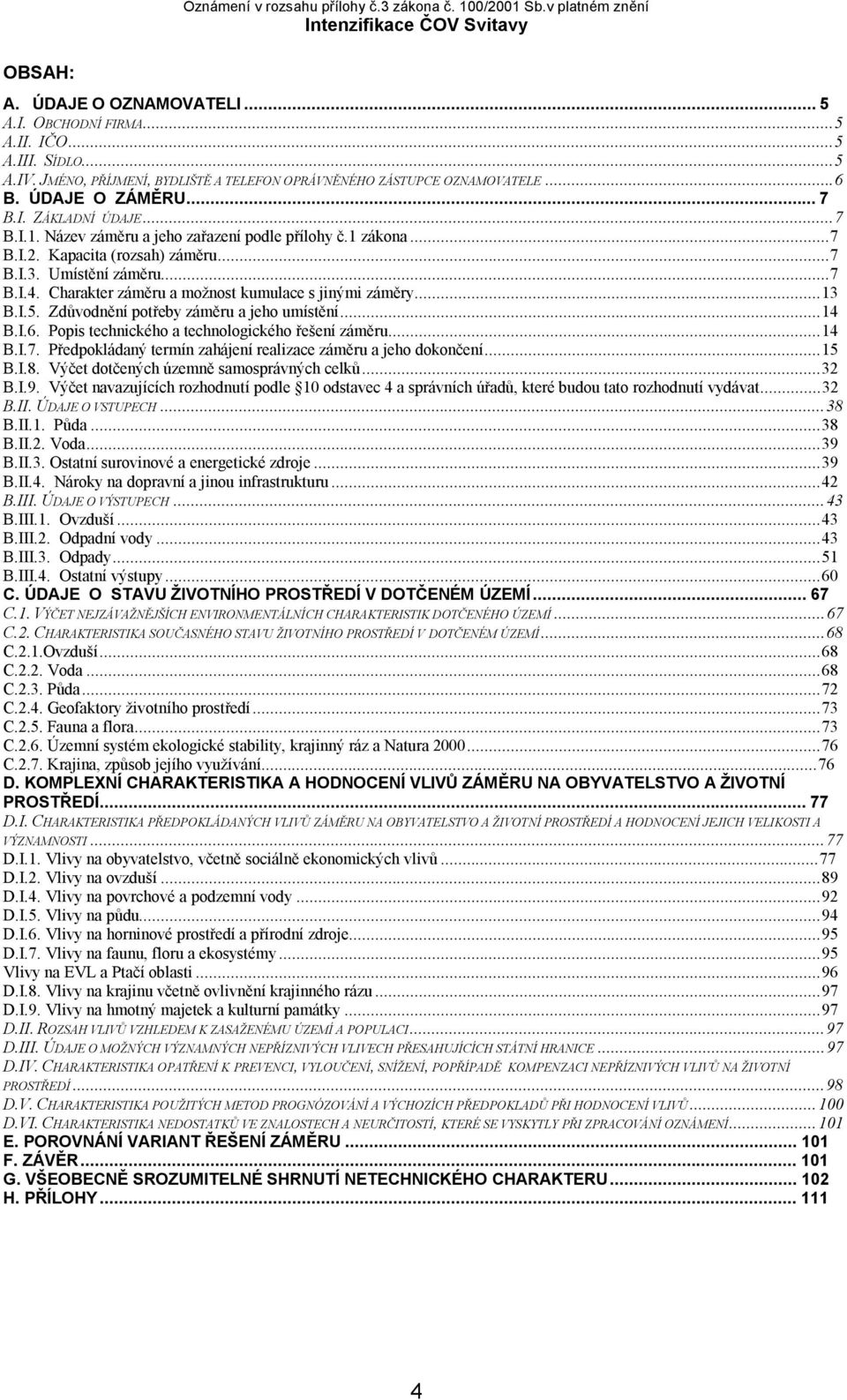 Kapacita (rozsah) záměru...7 B.I.3. Umístění záměru...7 B.I.4. Charakter záměru a možnost kumulace s jinými záměry...13 B.I.5. Zdůvodnění potřeby záměru a jeho umístění...14 B.I.6.