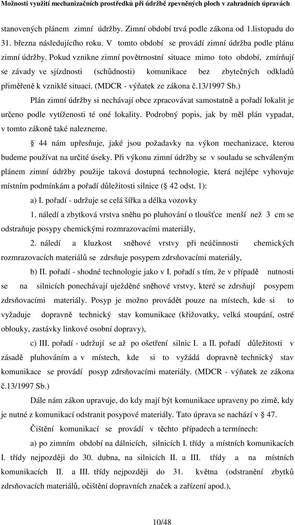 13/1997 Sb.) Plán zimní údržby si nechávají obce zpracovávat samostatně a pořadí lokalit je určeno podle vytíženosti té oné lokality.