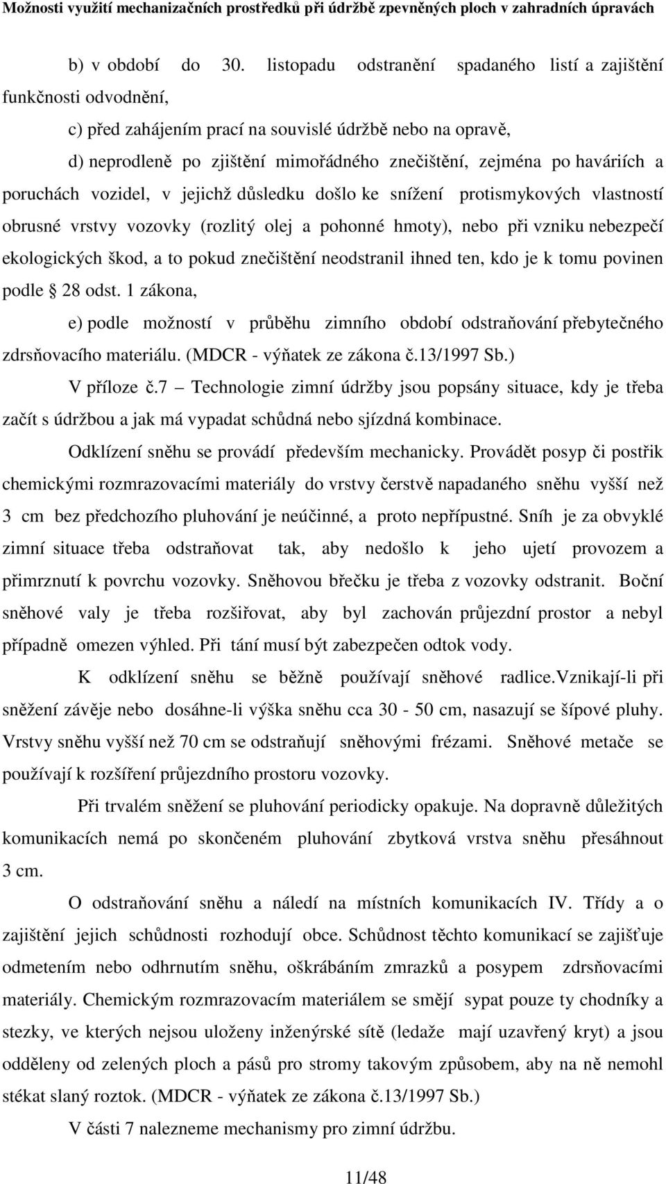 haváriích a poruchách vozidel, v jejichž důsledku došlo ke snížení protismykových vlastností obrusné vrstvy vozovky (rozlitý olej a pohonné hmoty), nebo při vzniku nebezpečí ekologických škod, a to