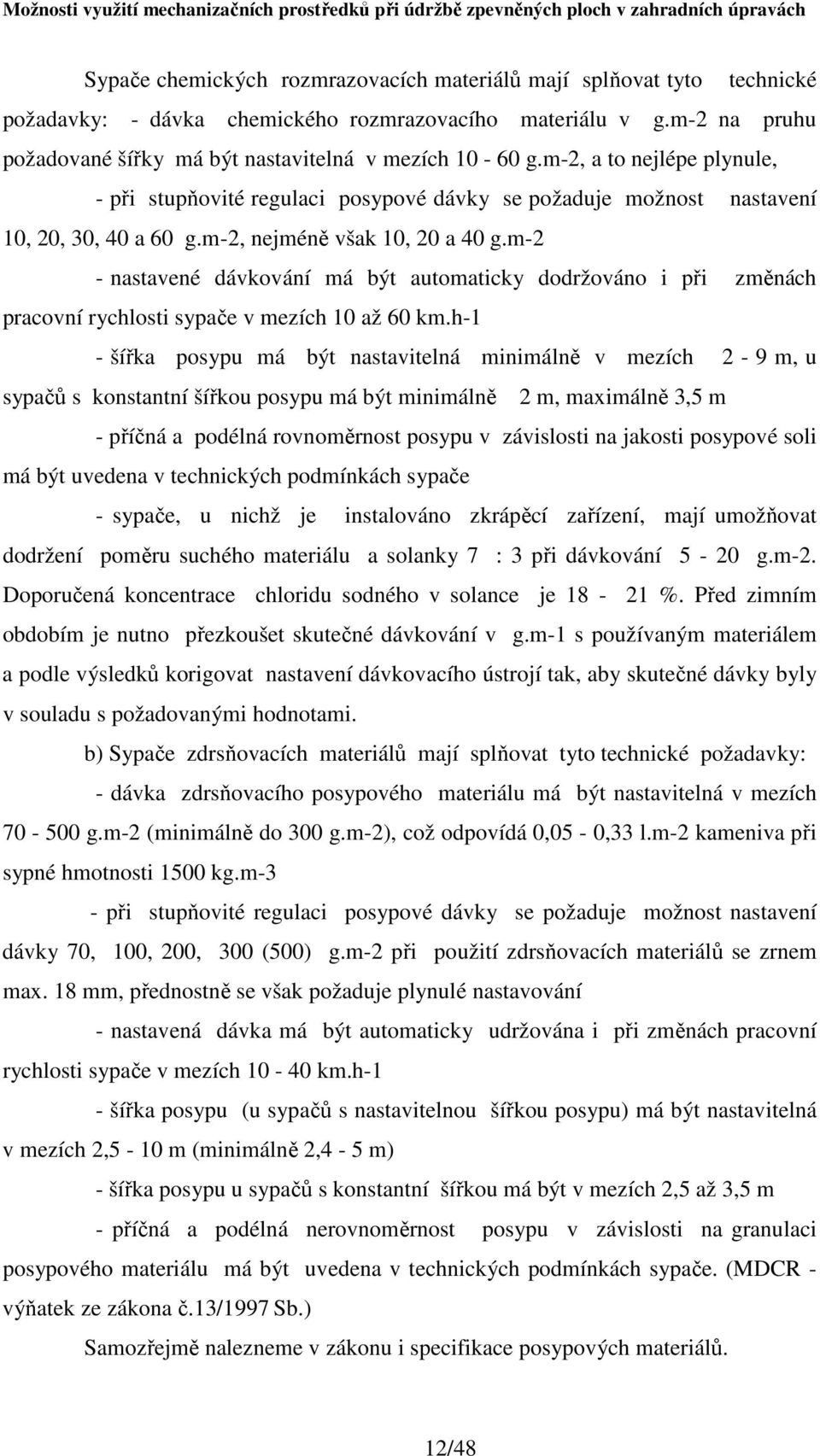 m-2 - nastavené dávkování má být automaticky dodržováno i při změnách pracovní rychlosti sypače v mezích 10 až 60 km.