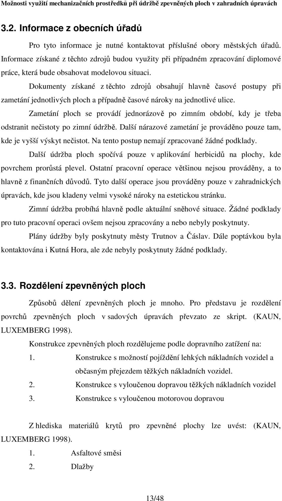 Dokumenty získané z těchto zdrojů obsahují hlavně časové postupy při zametání jednotlivých ploch a případně časové nároky na jednotlivé ulice.