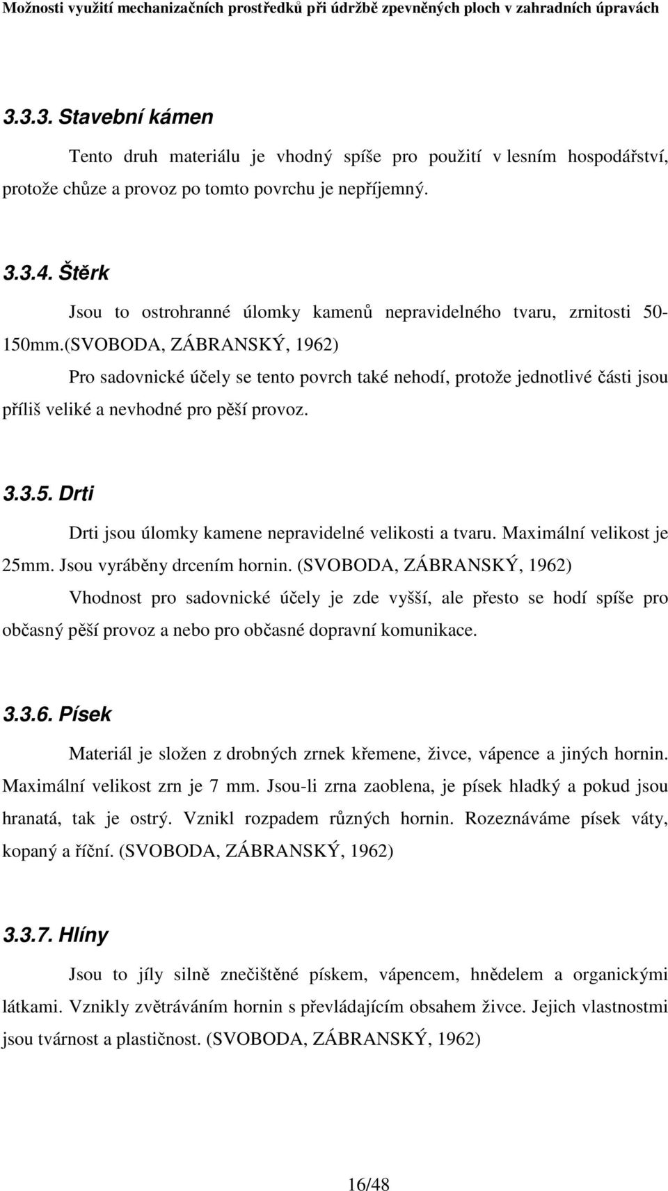 (SVOBODA, ZÁBRANSKÝ, 1962) Pro sadovnické účely se tento povrch také nehodí, protože jednotlivé části jsou příliš veliké a nevhodné pro pěší provoz. 3.3.5.