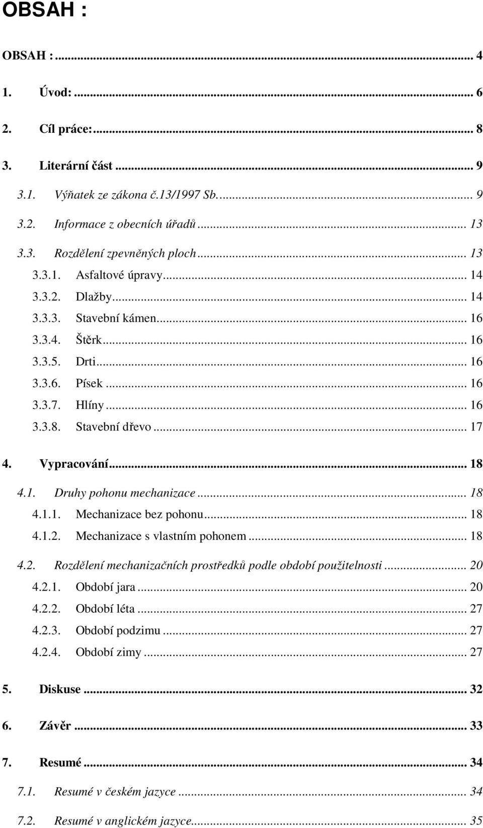 .. 18 4.1.1. Mechanizace bez pohonu... 18 4.1.2. Mechanizace s vlastním pohonem... 18 4.2. Rozdělení mechanizačních prostředků podle období použitelnosti... 20 4.2.1. Období jara... 20 4.2.2. Období léta.