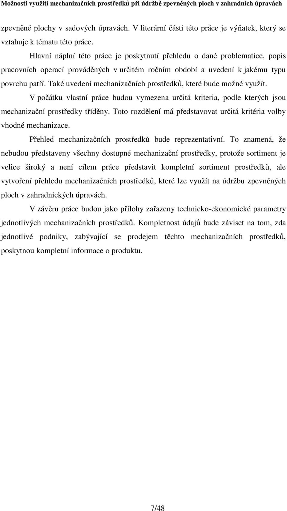 Také uvedení mechanizačních prostředků, které bude možné využít. V počátku vlastní práce budou vymezena určitá kriteria, podle kterých jsou mechanizační prostředky tříděny.