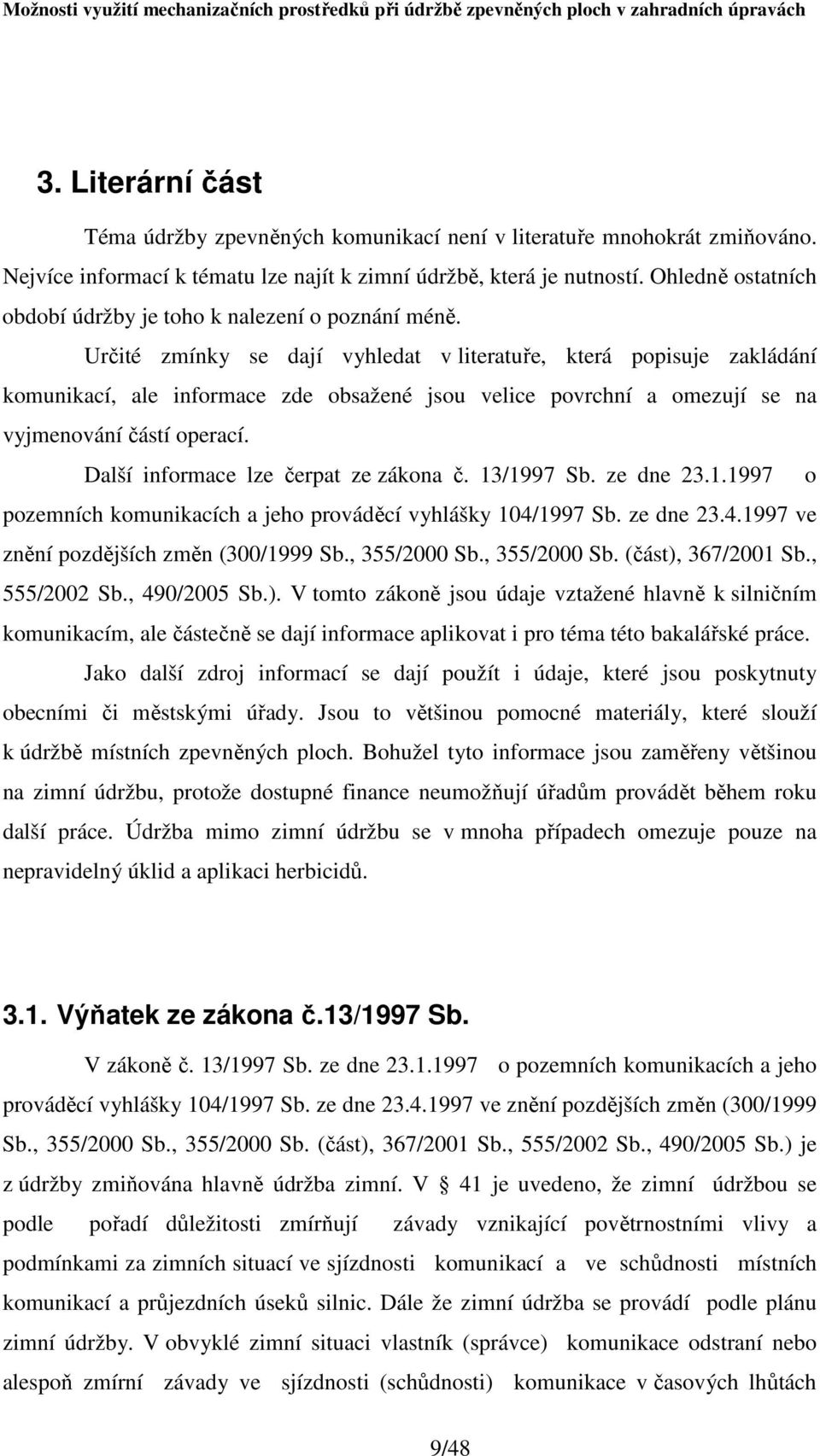 Určité zmínky se dají vyhledat v literatuře, která popisuje zakládání komunikací, ale informace zde obsažené jsou velice povrchní a omezují se na vyjmenování částí operací.