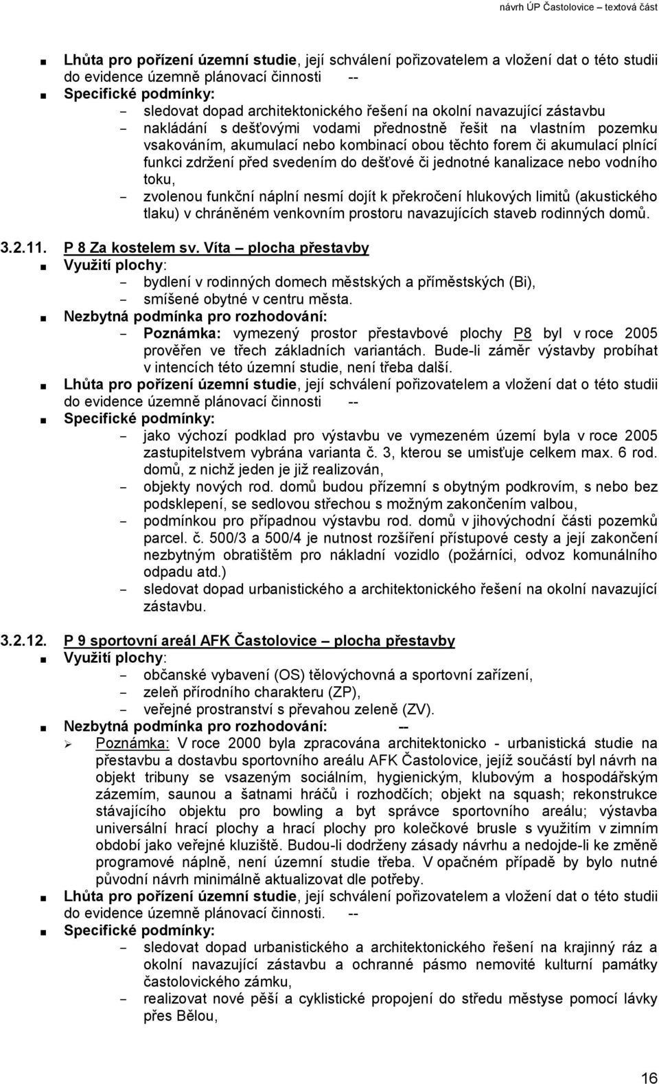 dešťové či jednotné kanalizace nebo vodního toku, zvolenou funkční náplní nesmí dojít k překročení hlukových limitů (akustického tlaku) v chráněném venkovním prostoru navazujících staveb rodinných