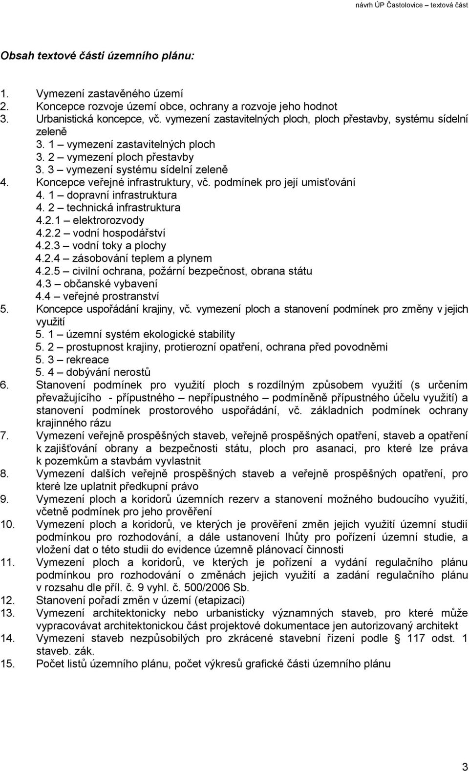 Koncepce veřejné infrastruktury, vč. podmínek pro její umisťování 4. 1 dopravní infrastruktura 4. 2 technická infrastruktura 4.2.1 elektrorozvody 4.2.2 vodní hospodářství 4.2.3 vodní toky a plochy 4.